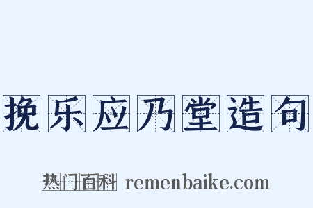 挽乐应乃堂造句是什么意思的图片
